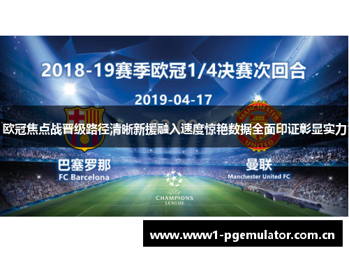 欧冠焦点战晋级路径清晰新援融入速度惊艳数据全面印证彰显实力