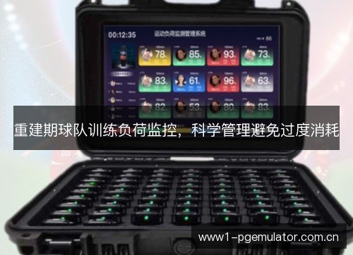 重建期球队训练负荷监控，科学管理避免过度消耗